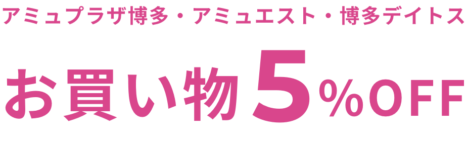 アミュプラザ博多・アミュエスト・博多デイトス お買い物5%OFF